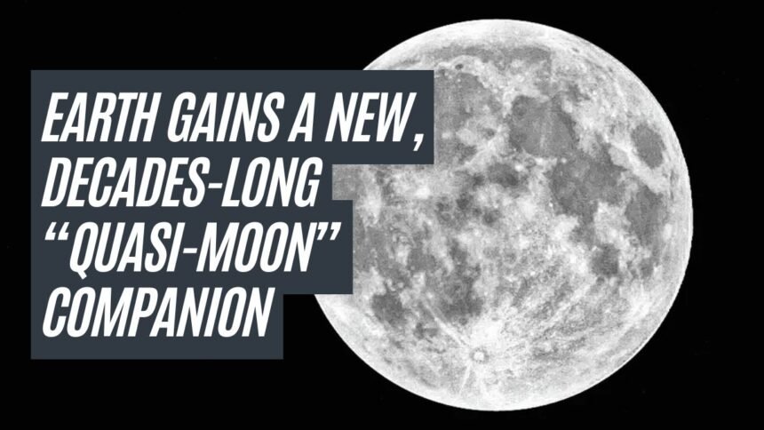 Earth Gains a New, Decades-Long “Quasi-Moon” Companion