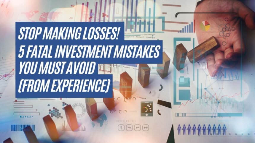 Stop Making Losses! 5 Fatal Investment Mistakes You Must Avoid (From Experience)