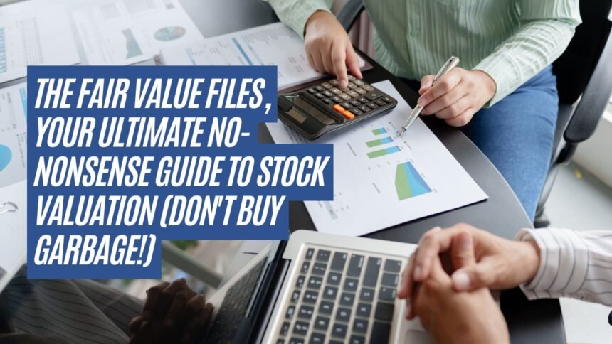 The Fair Value Files, Your Ultimate No-Nonsense Guide to Stock Valuation (Don't Buy Garbage!)