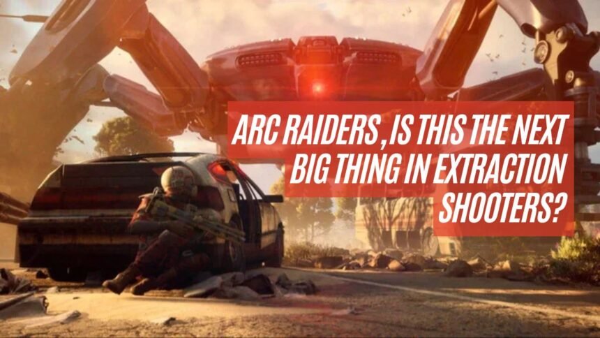 Arc Raiders, Is This the Next Big Thing in Extraction Shooters
