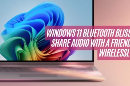 Windows 11 Bluetooth Bliss, Share Audio with a Friend, Wirelessly